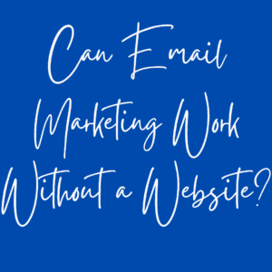 Can Email Marketing Work Without a Website?